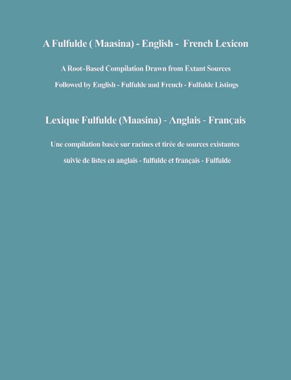 A Fulfulde (Masina)-English-French Lexicon: A Root Based Compilation Drawn from Extant Sources Followed by English-Fulfulde and French-Fulfulde Listings