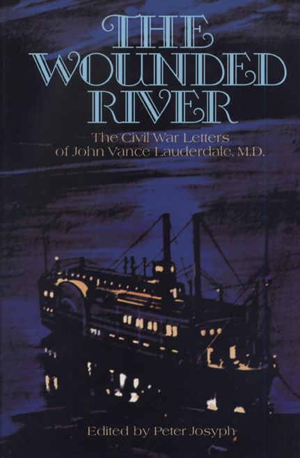 The Wounded River: Civil War Letters of John Vance Lauderdale, M. D.