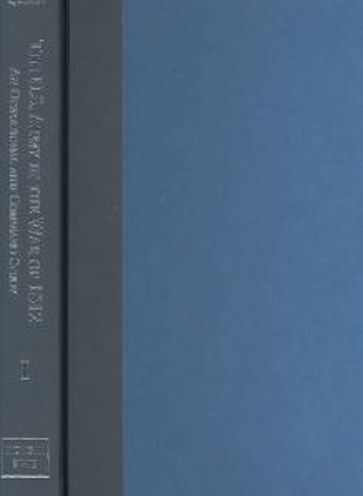 The U.S. Army in the war of 1812: An Operational and Command Study