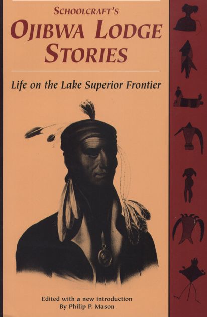 Schoolcraft's Ojibwa Lodge Stories; Life on the Lake Superior Frontier