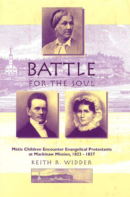 Battle for the Soul: Metis Children Encounter Evangelical Protestants at Mackinaw Mission, 1823-1837