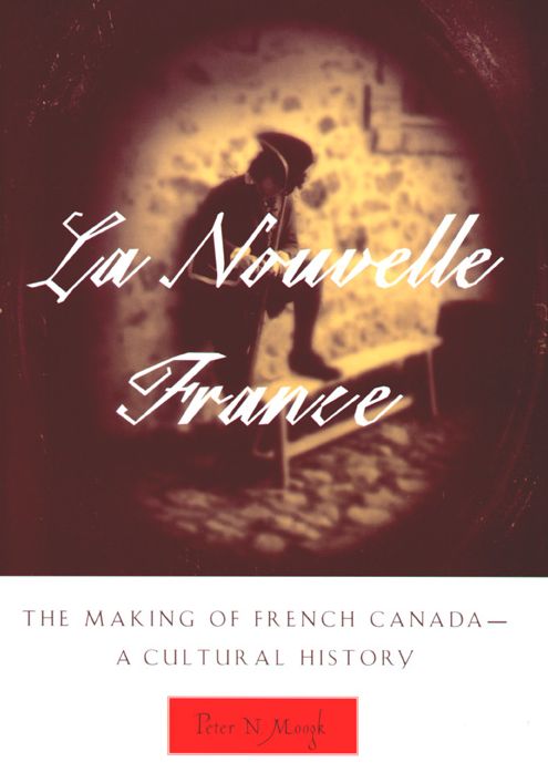 La Nouvelle France: The Making of French Canada-- A Cultural History