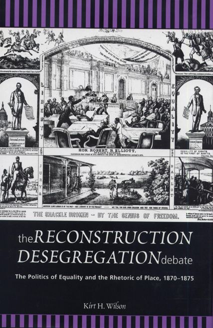 The Reconstruction Desegregation Debate (Rhetoric and Public Affairs Series): The Politics of Equality and the Rhetoric of Place, 1870-1875