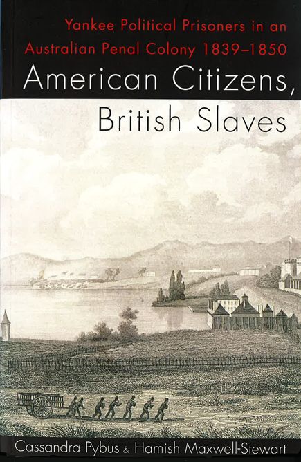 American Citizens, British Slaves: Yankee Political Prisioners in an Australian Penal Colony 1839-1850