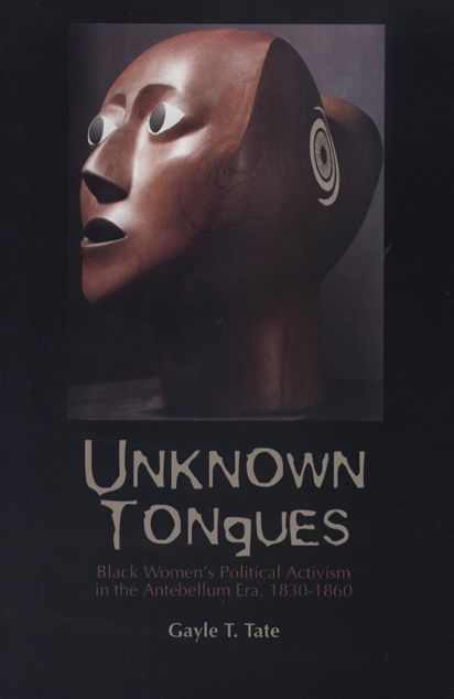 Unknown Tongues (Black American and Diasporic Studies Series): Black Women's Political Activism in the AnteBellum Era, 1830-1860