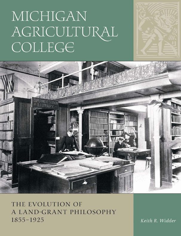 Michigan Agricultural College: The Evolution of a Land Grant Philosophy, 1855-1925