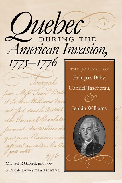 QuéBec During the American Invasion, 1775-1776: The Journal of François Baby, Gabriel Taschereau, and Jenkin Williams