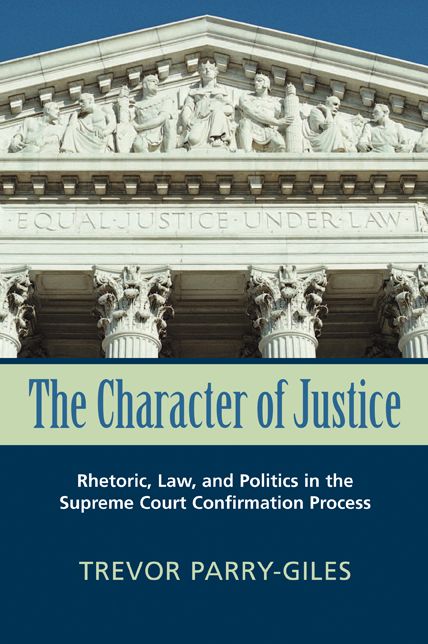 The Character of Justice: Rhetoric, Law, and Politics in the Supreme Court Confirmation Process
