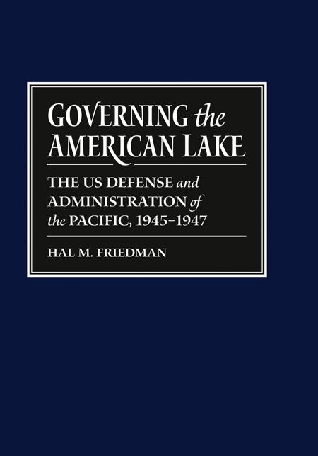 Governing the American Lake: U. S. Defense and Administration of the Pacific Basin, 1945 - 1947