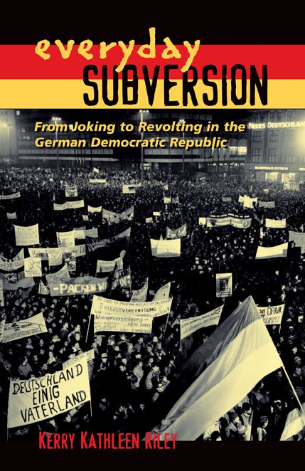 Everyday Subversion: From Joking to Revolting in the German Democratic Republic