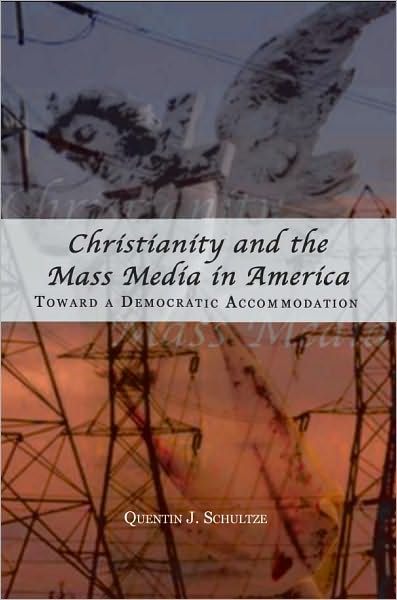 Christianity and the Mass Media in America: Toward a Democratic Accomodation