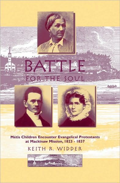 Battle for the Soul: Metis Children Encounter Evangelical Protestants at Mackinaw Mission, 1823-1837