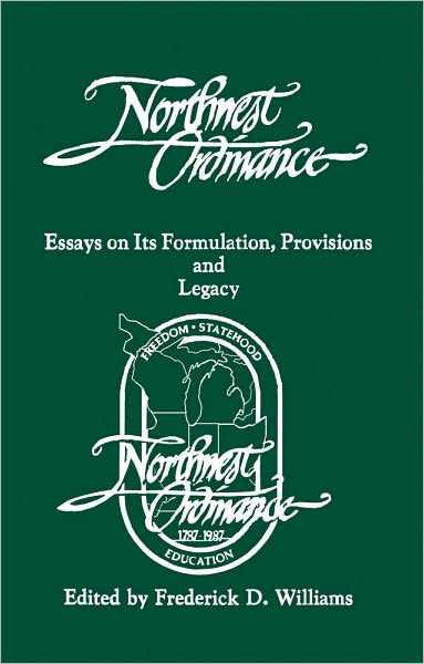 The Northwest Ordinance: Essays on its Formulation, Provisions, and Legacy