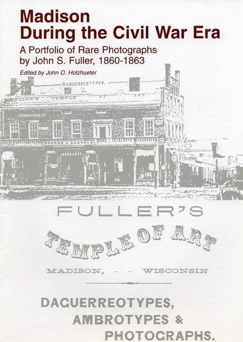 Madison During the Civil War Era : A Portfolio of Rare Photographs by John S. Fuller, 1860-1963