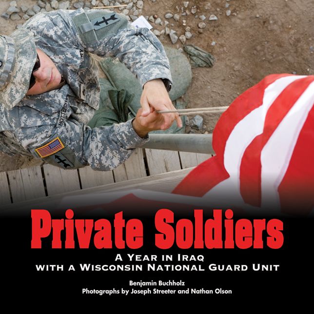 Private Soldiers: A Year in Iraq with a Wisconsin National Guard Unit