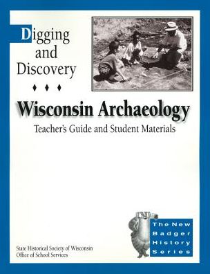 Digging and Discovery, Teachers Guide and Student Materials, 2nd Edition, on CD: Wisconsin Archaeology