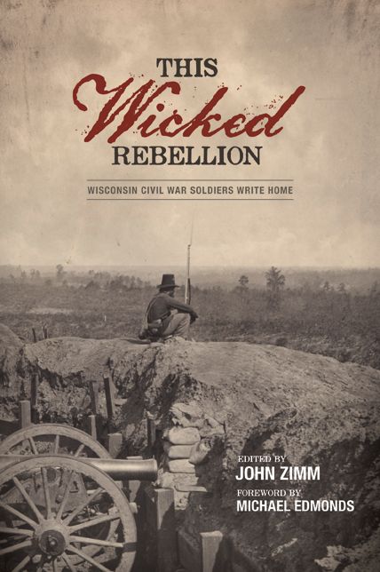This Wicked Rebellion: Wisconsin Civil War Soldiers Write Home