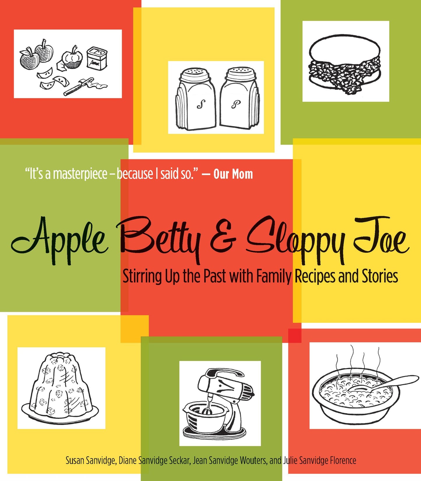 Apple Betty and Sloppy Joe: Stirring Up the Past with Family Recipes and Stories