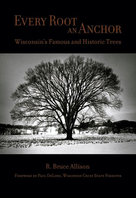 Every Root an Anchor: Wisconsin's Famous and Historic Trees