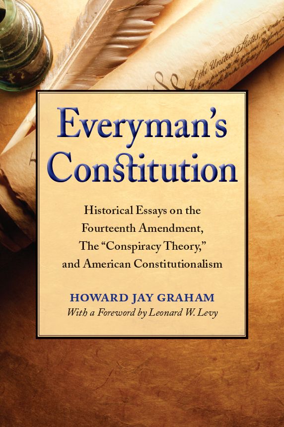 Everyman's Constitution: Historical Essays on the Fourteenth Amendment, the "Conspiracy Theory," and American Constitutionalism