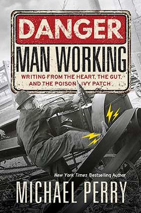 Danger: Man Working: Writing from the Heart, the Gut, and the Poison Ivy Patch