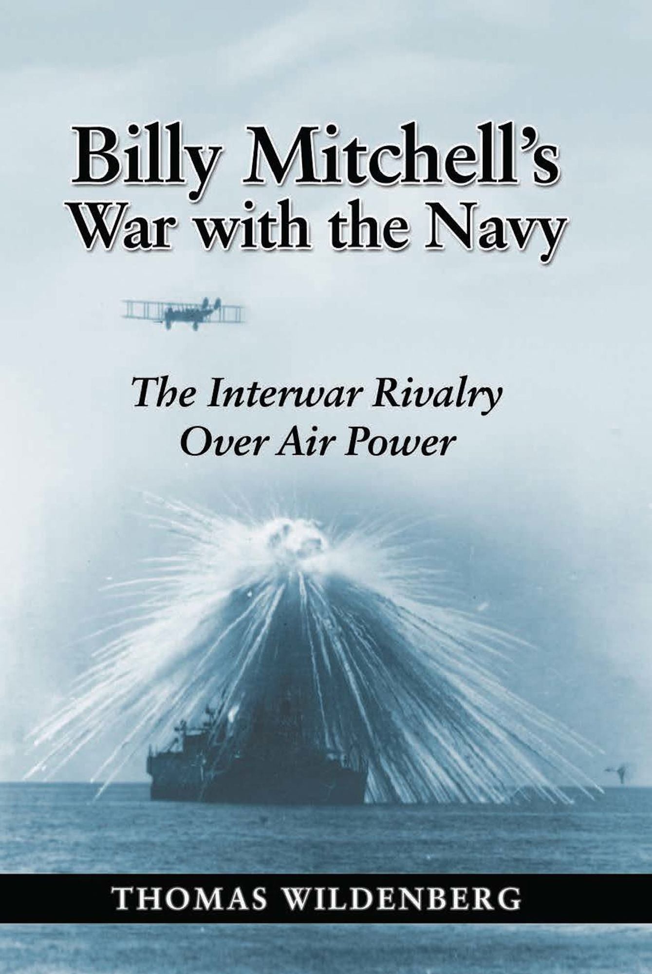 Billy Mitchell's War with the Navy: The Interwar Rivalry Over Air Power