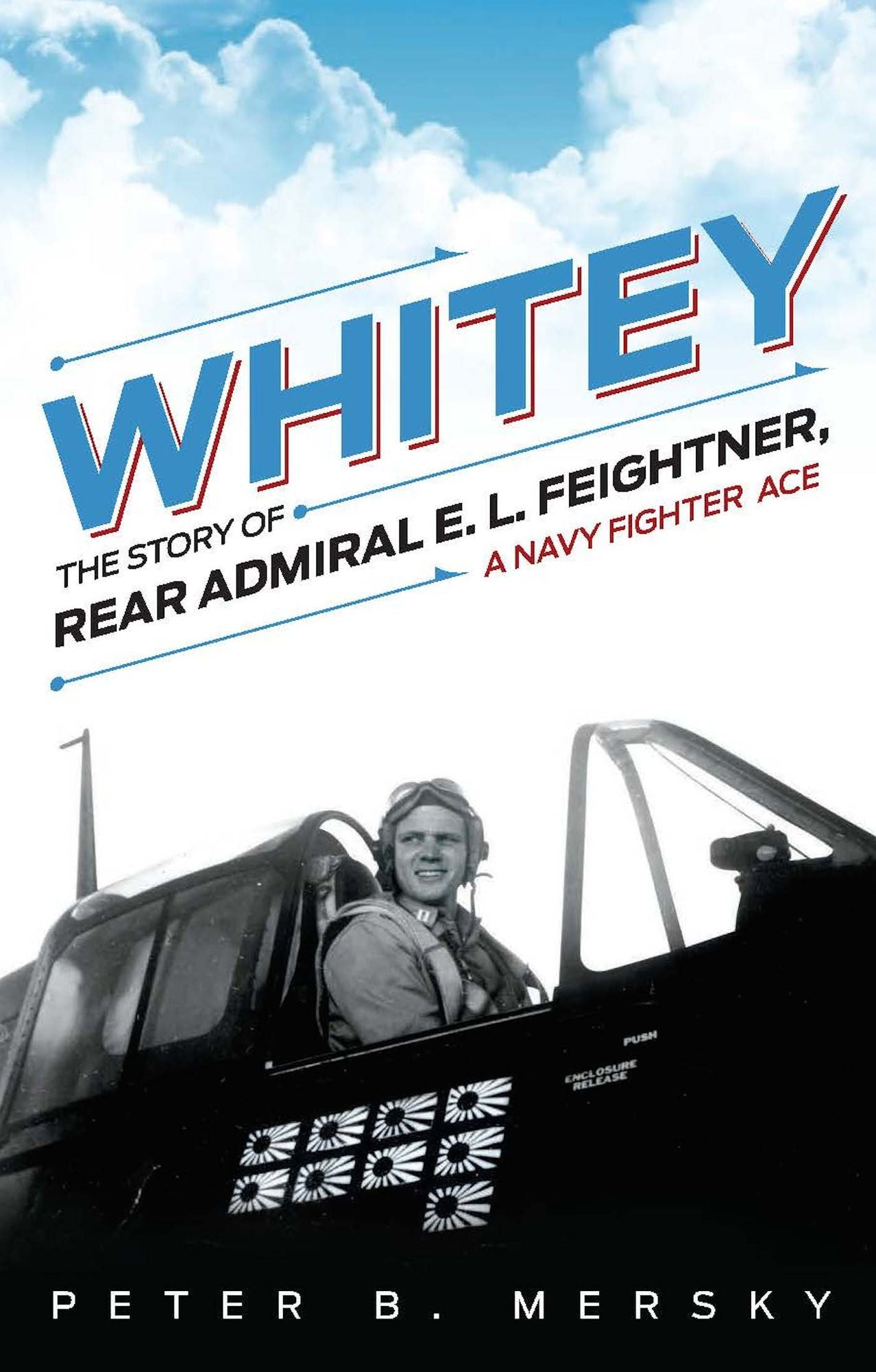 Whitey: The Story of Rear Admiral E.L. Feightner, a Naval Fighter Ace