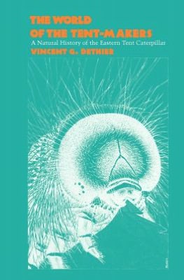 The World of the Tent-Makers: A Natural History of the Eastern Tent Caterpillar