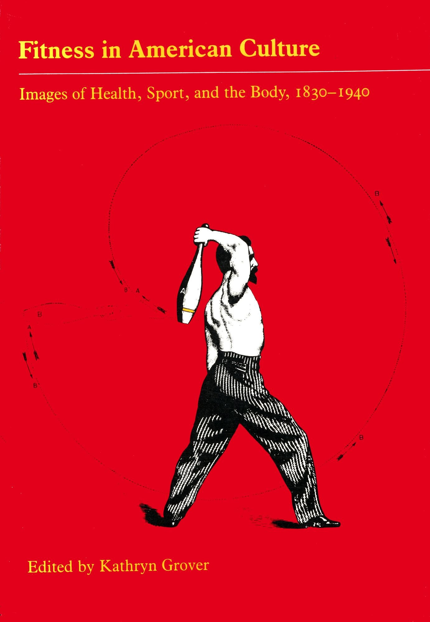 Fitness in American Culture: Images of Health, Sport, and the Body, 1830-1940