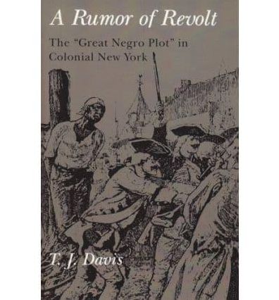 A Rumor of Revolt: The ''Great Negro Plot'' in Colonial New York