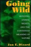 Going Wild: Hunting, Animal Rights, and the Contested Meaning of Nature