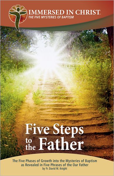 Five Steps to the Father: The Five Phases of Growth into the Mysteries of Baptism as Revealed in Five Phrases of the Our Father