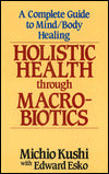 Holistic Health through Macrobiotics: A Complete Guide to Mind-Body Healing