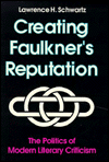 Creating Faulkner's Reputation: The Politics of Modern Literary Criticism