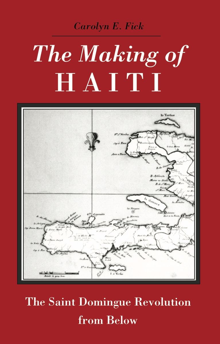 The Making of Haiti: The Saint Domingue Revolution from Below