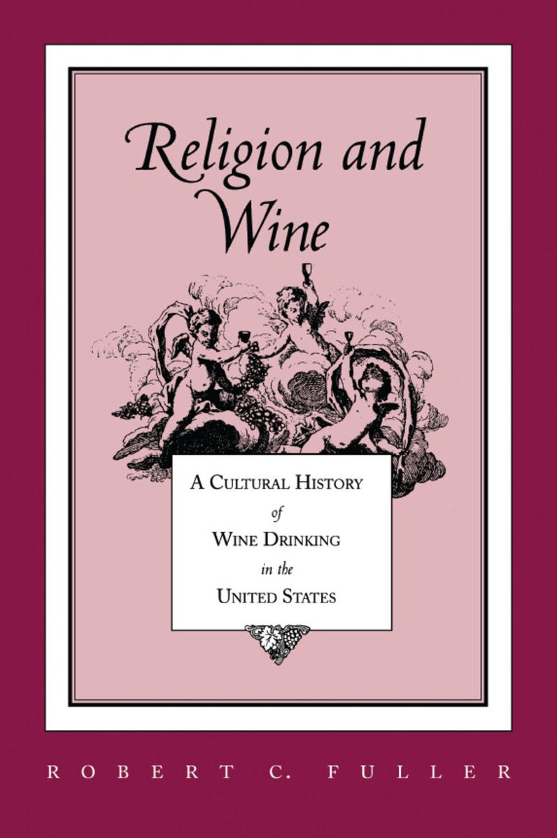Religion and Wine: A Cultural History of Wine Drinking in the United States