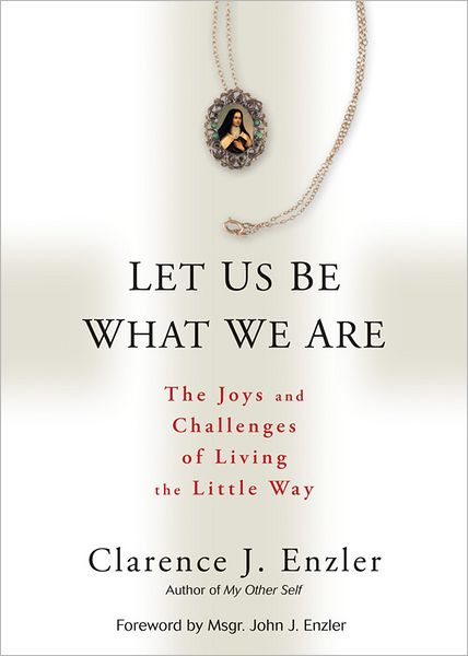 Let Us Be What We Are: The Joys and Challenges of Living the Little Way