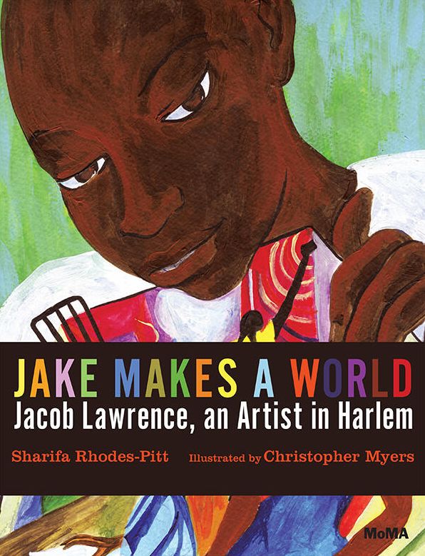 Jake Makes a World: Jacob Lawrence, A Young Artist in Harlem
