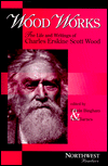 Wood Works: The Life and Writings of Charles Erskine Scott Wood