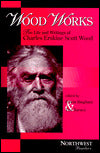 Wood Works: The Life and Writings of Charles Erskine Scott Wood