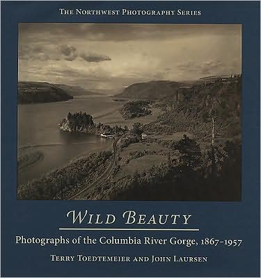 Wild Beauty: Photographs of the Columbia River Gorge, 1867?1957
