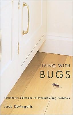 Living with Bugs: Least-Toxic Solutions to Everyday Bug Problems