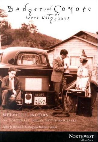 Badger and Coyote Were Neighbors: Melville Jacobs on Northwest Indians Myths and Tales