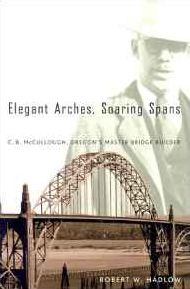 Elegant Arches, Soaring Spans: C. B. McCullough, Oregon's Master Bridge Builder