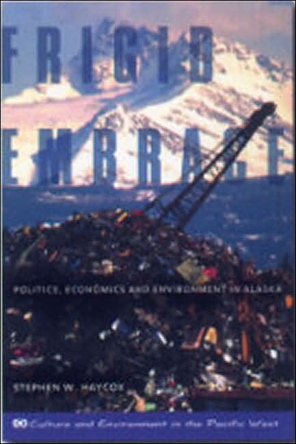 Frigid Embrace: Politics, Economics, and Environment in Alaska