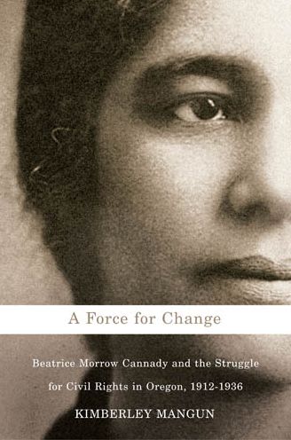 A Force for Change: Beatrice Morrow Cannady and the Struggle for Civil Rights in Oregon, 1912-1936