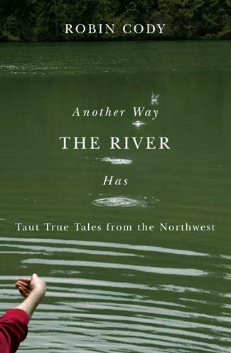 Another Way the River Has: Taut True Tales from the Northwest