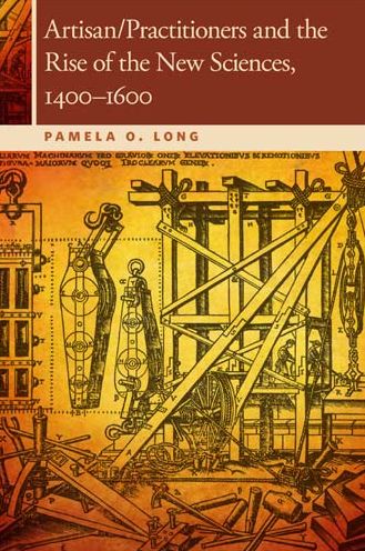 Artisan/Practitioners and the Rise of the New Sciences, 1400-1600