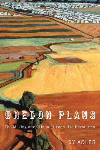 Oregon Plans: The Making of an Unquiet Land Use Revolution