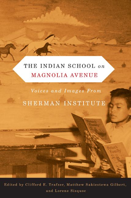 The Indian School on Magnolia Avenue: Voices and Images from Sherman Institute